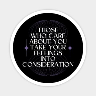 Those Who Care About You Take Your Feelings Into Consideration Magnet